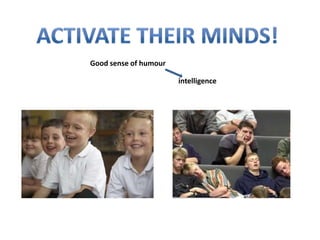 Good sense of humour

                       intelligence
 
