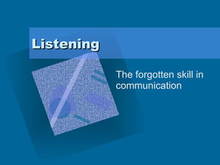 Listening  The forgotten skill in communication 