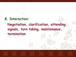 8. Interaction: Negotiation, clarification, attending signals, turn taking, maintenance, termination 