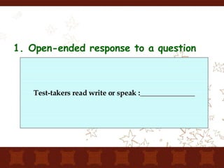 Open-ended response to a question Test-takers read write or speak :_______________ 