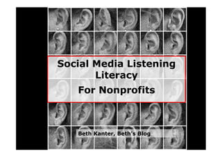 Social Media Listening
       Literacy
   For Nonprofits



   Beth Kanter, Beth’s Blog
 