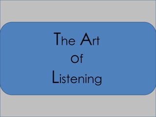 The Art
of
Listening
 