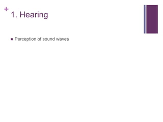 +
1. Hearing
 Perception of sound waves
 