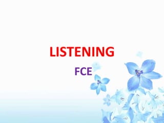 LISTENING
FCE
 