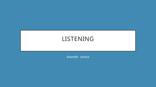 LISTENING
Azeneth santos
 