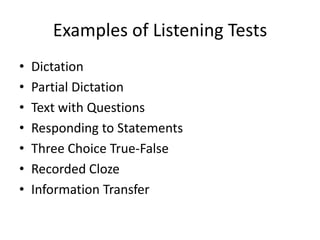 Examples of Listening Tests
• Dictation
• Partial Dictation
• Text with Questions
• Responding to Statements
• Three Choice True-False
• Recorded Cloze
• Information Transfer
 