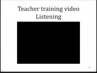 Teacher training video
Listening
8
 
