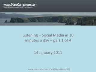 Listening – Social Media in 10 minutes a day – part 1 of 4 14 January 2011 www.marccampman.com/playmakers-blog 