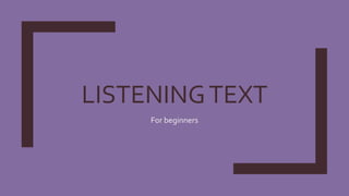 LISTENINGTEXT
For beginners
 