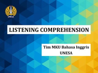 LISTENING COMPREHENSION
Tim MKU Bahasa Inggris
UNESA
 