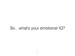7
So…what’s your emotional IQ?
 