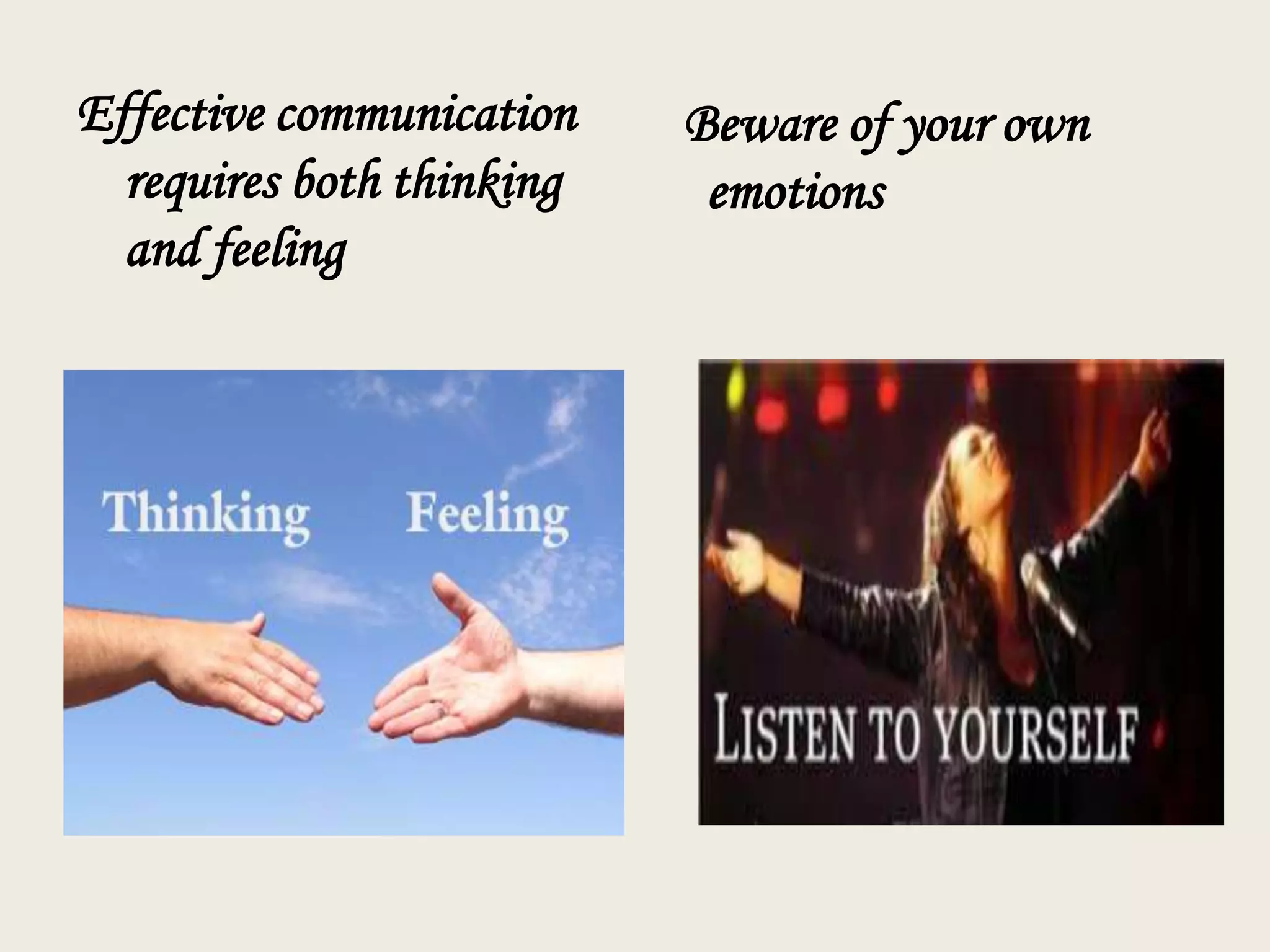 Effective communication
requires both thinking
and feeling

Beware of your own
emotions

 