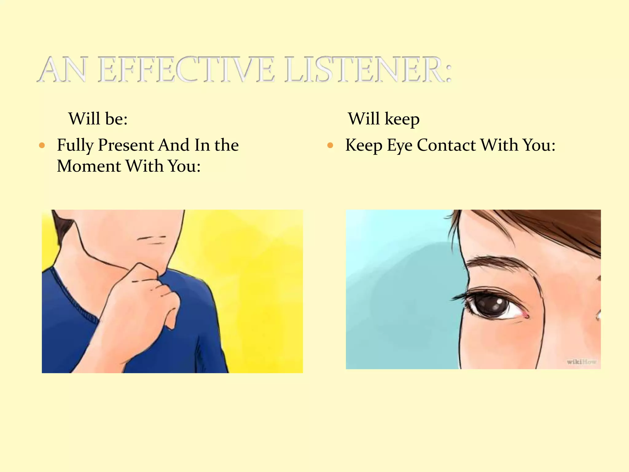 Will be:
 Fully Present And In the
Moment With You:

Will keep
 Keep Eye Contact With You:

 