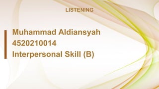 Muhammad Aldiansyah
4520210014
Interpersonal Skill (B)
LISTENING
 