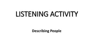 LISTENING ACTIVITY 
Describing People 
 