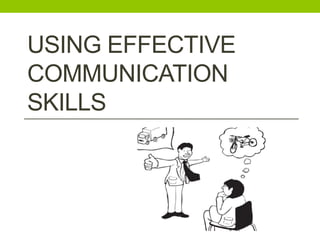 USING EFFECTIVE
COMMUNICATION
SKILLS
 