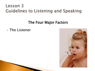 The Four Major FactorsThe ListenerLesson 3 Guidelines to Listening and Speaking
