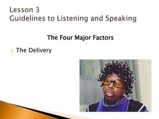 The Four Major FactorsThe DeliveryLesson 3 Guidelines to Listening and Speaking