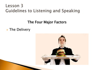 The Four Major FactorsThe DeliveryLesson 3 Guidelines to Listening and Speaking