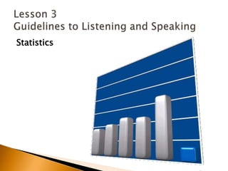 StatisticsLesson 3 Guidelines to Listening and Speaking