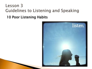 10 Poor Listening HabitsLesson 3 Guidelines to Listening and Speaking