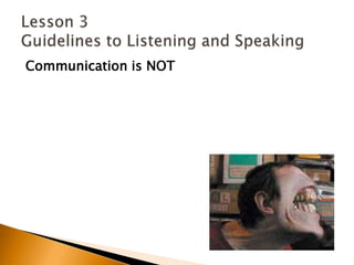Communication is NOTLesson 3 Guidelines to Listening and Speaking
