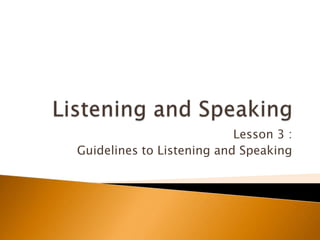 Listening and Speaking Lesson 3 :  Guidelines to Listening and Speaking 