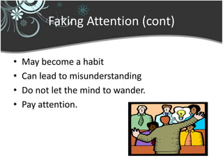 Faking Attention (cont)

•   May become a habit
•   Can lead to misunderstanding
•   Do not let the mind to wander.
•   Pay attention.
 