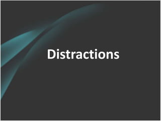 Distractions
 