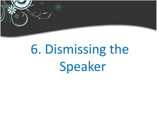 6. Dismissing the
     Speaker
 