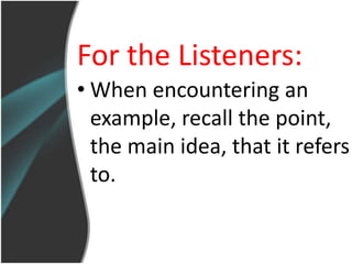 For the Listeners:
• When encountering an
  example, recall the point,
  the main idea, that it refers
  to.
 