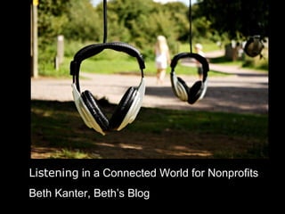 Listening  in a Connected World for Nonprofits Beth Kanter, Beth’s Blog  