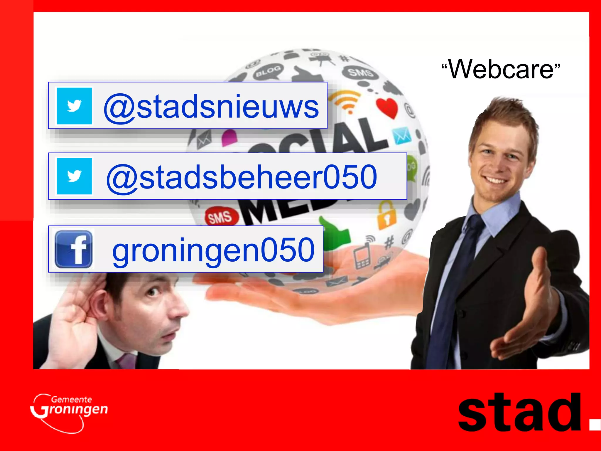 “Webcare” 
@stadsnieuws 
@stadsbeheer050 
groningen050 
 