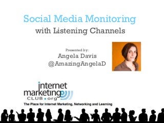 Social Media Monitoring
with Listening Channels
Presented by:

Angela Davis
@AmazingAngelaD

 