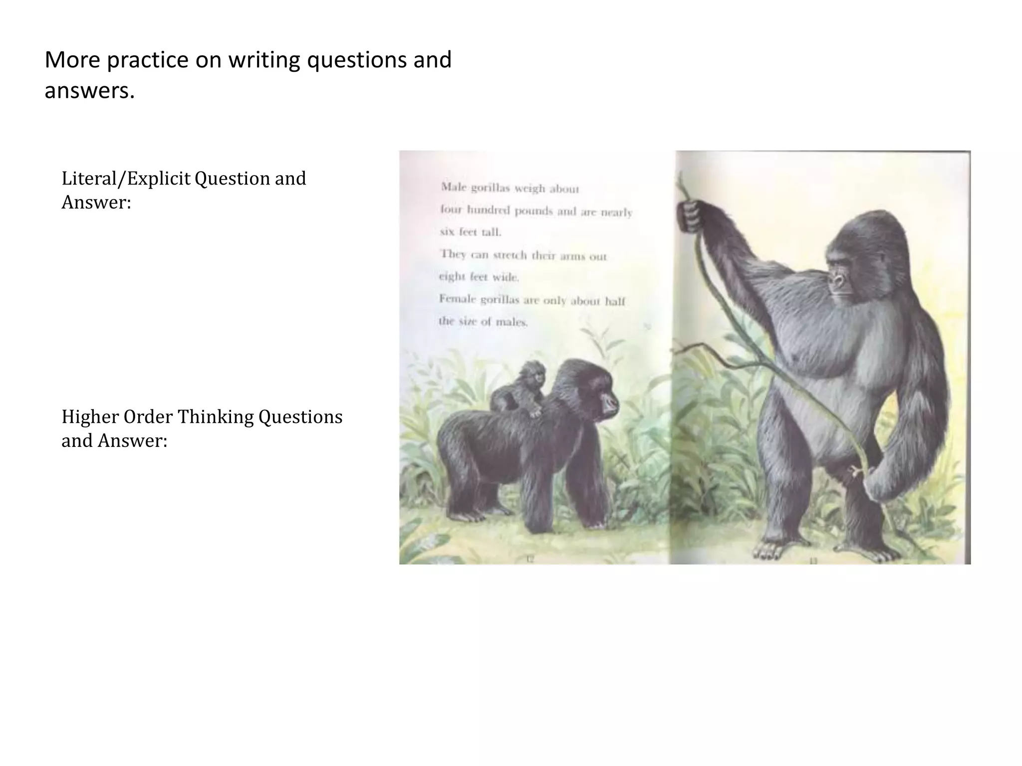 More practice on writing questions and
answers.


 Literal/Explicit Question and
 Answer:




 Higher Order Thinking Questions
 and Answer:
 