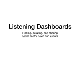 Listening Dashboards
Finding, curating, and sharing

social sector news and events
 