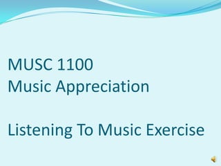 MUSC 1100
Music Appreciation

Listening To Music Exercise
 