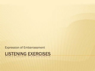 Expression of Embarrassment

LISTENING EXERCISES
 