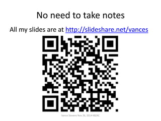 No need to take notes 
All my slides are at http://slideshare.net/vances 
Vance Stevens Nov 26, 2014 KBZAC 
 