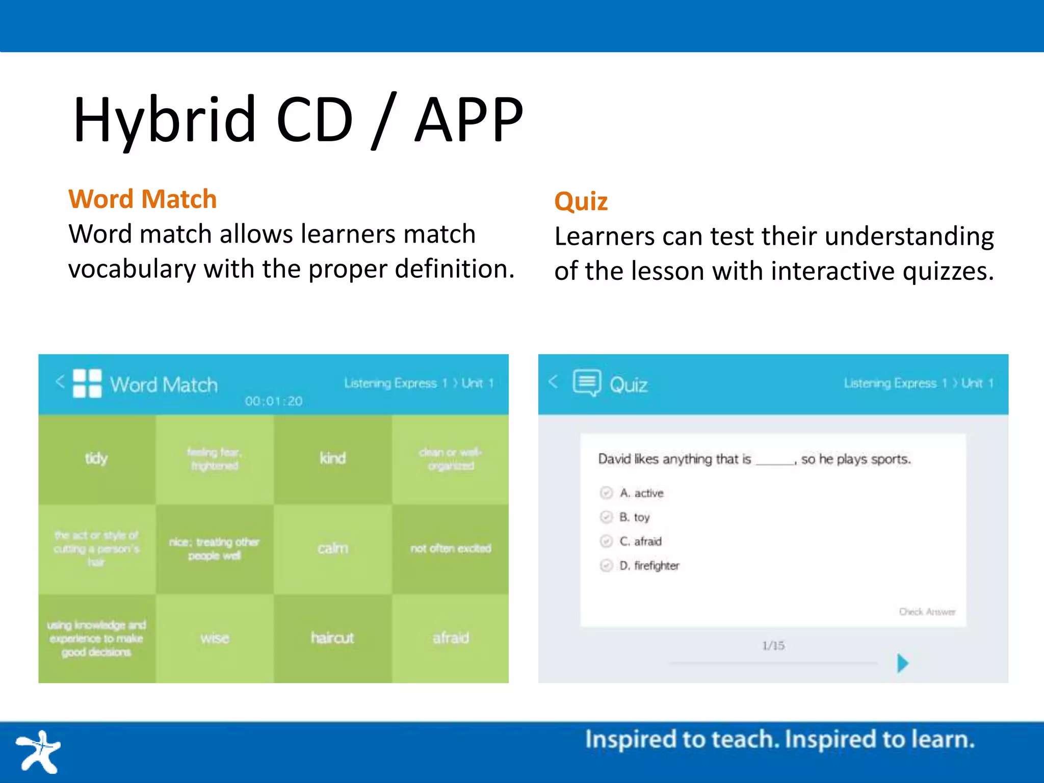 Hybrid CD / APP
Word Match
Word match allows learners match
vocabulary with the proper definition.
Quiz
Learners can test their understanding
of the lesson with interactive quizzes.
 