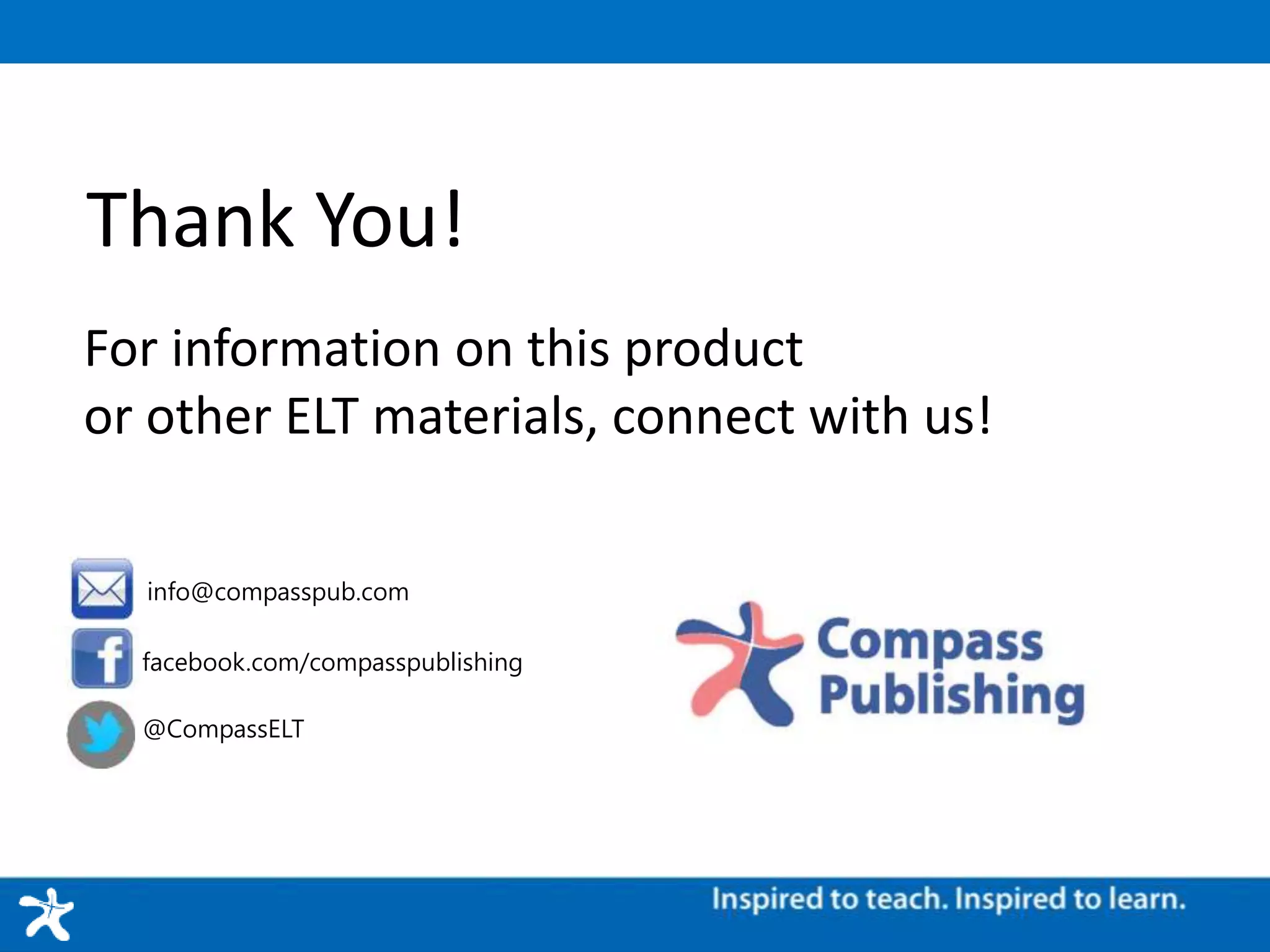Thank You!
For information on this product
or other ELT materials, connect with us!
facebook.com/compasspublishing
@CompassELT
info@compasspub.com
 