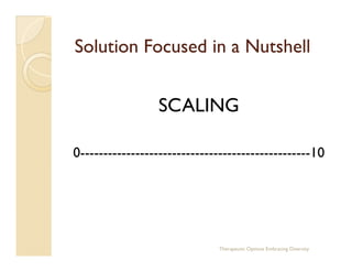 Solution Focused in a Nutshell


                  SCALING

0--------------------------------------------------10




    ...