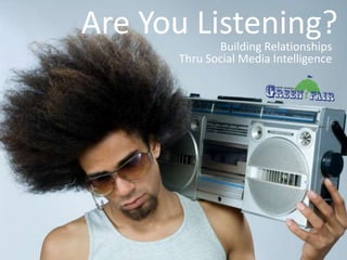 Are You Listening? Building Relationships  Thru Social Media Intelligence 