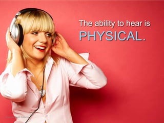 The ability to hear is
PHYSICAL.
Business Health Systems
 