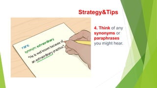 Strategy&Tips
4. Think of any
synonyms or
paraphrases
you might hear.
 