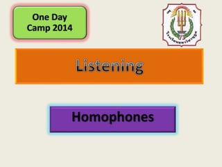 Homophones
One Day
Camp 2014
 