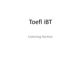 Toefl iBT
Listening Section
 