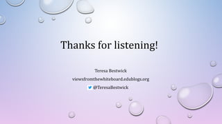 Thanks for listening!
Teresa Bestwick
viewsfromthewhiteboard.edublogs.org
@TeresaBestwick
 