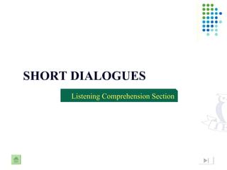 SHORT DIALOGUES
     Listening Comprehension Section
 