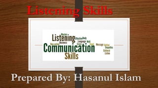 Prepared By: Hasanul Islam
Listening Skills
 